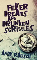 Fever Dreams and Drunken Scribbles