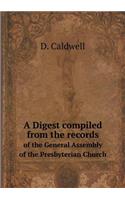 A Digest compiled from the records of the General Assembly of the Presbyterian Church: (English)