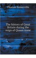 The History of Great Britain During the Reign of Queen Anne