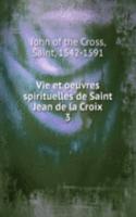 Vie et oeuvres spirituelles de Saint Jean de la Croix