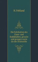Die Fabrikation des Eisen- und Stahldrahtes, gewalzt und gezogen sowie die der Drahtstifte