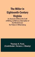 Miller in Eighteenth-Century Virginia; An Account of Mills & the Craft of Milling, as Well as a Description of the Windmill near the Palace in Williamsburg