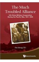 Much Troubled Alliance, The: Us-China Military Cooperation During the Pacific War, 1941-1945