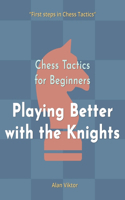 Chess Tactics for Beginners, Playing Better with the Knights: 500 Chess Problems to Master the Knights