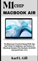 M1 Chip Macbook Air: The Complete Beginners And Seniors Guide To Effectively Master And Use The New M1 Chip MacBook Air With MacOS Tips And Tricks