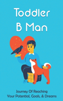 Toddler B Man: Journey Of Reaching Your Potential, Goals, & Dreams: Books For Kids