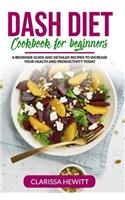 Dash Diet Cookbook for beginners: A beginner guide and detailed recipes to increase your health and productivity today