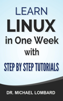 Linux: Learn Linux In One Week With Step By Step Tutorials: Learn Linux In One Week With Step By Step Tutorials