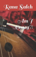 Am I Crazy?!
