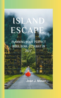 Island Escape: Planning Your Perfect Bora Bora Getaway in 2023"