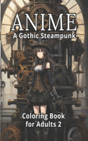 Anime: A Gothic Steampunk Coloring Book for Adults 2: A Gift of Continued Mystery and Tranquility, 50 All-New Enigmatic Anime Steampunk Illustrations. 50 S