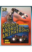 Robots, Androids and  Animatrons, Second Edition: 12 Incredible Projects You Can Build