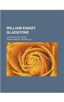 William Ewart Gladstone; A Biographical Study