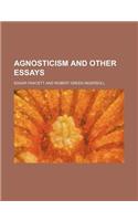 Agnosticism and Other Essays