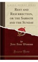 Rest and Resurrection, or the Sabbath and the Sunday (Classic Reprint)