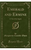 Emerald and Ermine: A Tale of the Argoï¿½t (Classic Reprint)