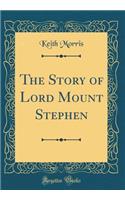 The Story of Lord Mount Stephen (Classic Reprint)