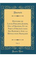 Histoire de Louis-Philippe-Joseph, Duc d'Orlï¿½ans, Et Du Parti d'Orlï¿½ans Dans Ses Rapports Avec La Rï¿½volution Franï¿½aise, Vol. 2 (Classic Reprint)