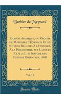 Journal Asiatique, ou Recueil de Mémoires d'Extraits Et de Notices Relatifs A l'Histoire, A la Philosophie, aux Langues Et A la Littérature des Peuples Orientaux, 1868, Vol. 11 (Classic Reprint)