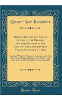 Mayor's Address and Annual Report of the Receipts and Expenditures of the City of Dover, for the Year Ending December 31, 1863: Together With the Treasurer's Account, and Other Reports and Papers Relating to the Affairs of the City; And List of Cit