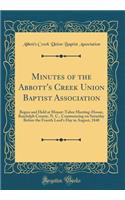 Minutes of the Abbott's Creek Union Baptist Association: Begun and Held at Mount-Tabor Meeting-House, Randolph County, N. C., Commencing on Saturday Before the Fourth Lord's Day in August, 1848 (Classic Reprint)