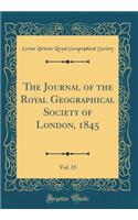 The Journal of the Royal Geographical Society of London, 1845, Vol. 15 (Classic Reprint)