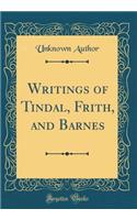 Writings of Tindal, Frith, and Barnes (Classic Reprint)