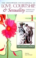 The Greenwood Encyclopedia of Love, Courtship, and Sexuality through History, Volume 1: The Ancient World