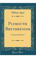 Plymouth Brethrenism: Unveiled and Refuted (Classic Reprint)