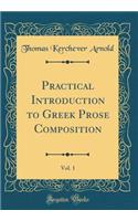 Practical Introduction to Greek Prose Composition, Vol. 1 (Classic Reprint)