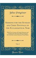 Sermons for the Sundays and Chief Festivals of the Ecclesiastical Year, Vol. 2: With Two Courses of Lenten Sermons and a Triduum for the Forty Hours; Sermons for Festivals, Lenten Sermons, Forty Hours (Classic Reprint)