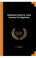 Elementa Latina Or, Latin Lessons for Beginners