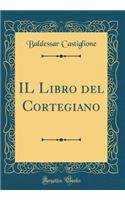 IL Libro del Cortegiano (Classic Reprint)