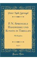 P. N. Sprengels Handwerke Und Kunste in Tabellen, Vol. 5: Mit Kupfern (Classic Reprint)