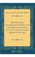 Handbuch Des Allerhï¿½chsten Hofes Und Des Hofstaates Seiner K. Und K. Apostolischen Majestï¿½t Fï¿½r 1906 (Classic Reprint)