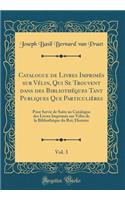 Catalogue de Livres Imprimés sur Vélin, Qui Se Trouvent dans des Bibliothéques Tant Publiques Que Particulières, Vol. 3: Pour Servir de Suite au Catalogue des Livres Imprimés sur Vélin de la Bibliothéque du Roi; Histoire (Classic Reprint)