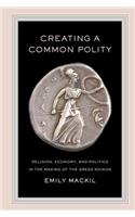 Creating a Common Polity: Religion, Economy, and Politics in the Making of the Greek Koinon Volume 55