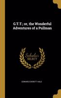 G.T.T.; or, the Wonderful Adventures of a Pullman