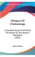 Glimpses Of Chickamauga: A Complete Guide To All Points Of Interest On This Historic Battlefield (1895)