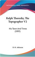 Ralph Thoresby, The Topographer V2: His Town And Times (1885)