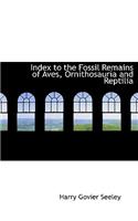 Index to the Fossil Remains of Aves, Ornithosauria and Reptilia: (English)