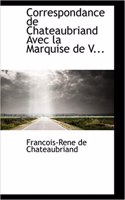 Correspondance de Chateaubriand Avec La Marquise de V...