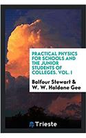 Practical physics for schools and the junior students of colleges. Vol. I