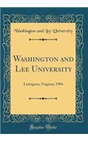 Washington and Lee University: Lexington, Virginia, 1904 (Classic Reprint): Lexington, Virginia, 1904 (Classic Reprint)