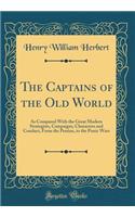 The Captains of the Old World: As Compared With the Great Modern Strategists, Campaigns, Characters and Conduct, From the Persian, to the Punic Wars (Classic Reprint)