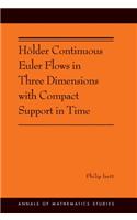 Holder Continuous Euler Flows in Three Dimensions with Compact Support in Time: (Ams-196)