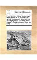 A New Account of Italy. Containing a Description of All Its Countries, the Various Constitutions, Under Several Sovereign Princes and States, Their Strength, Riches, Revenues, Trade, and Coins
