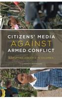 Citizens' Media Against Armed Conflict: Disrupting Violence in Colombia