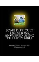 Some Difficult Questions Answered Using the Holy Bible