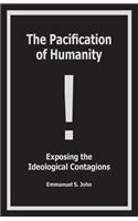 The Pacification of Humanity; Exposing the Ideological Contagions